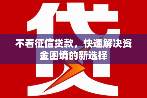 荆州不看征信贷款，快速解决资金困境的新选择