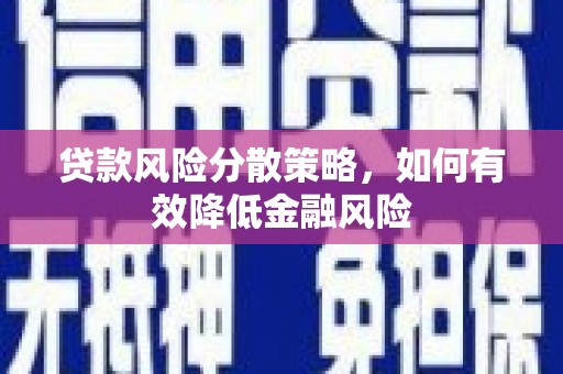 荆州贷款风险分散策略，如何有效降低金融风险