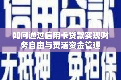 荆州如何通过信用卡贷款实现财务自由与灵活资金管理