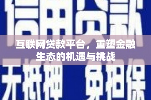 荆州互联网贷款平台，重塑金融生态的机遇与挑战
