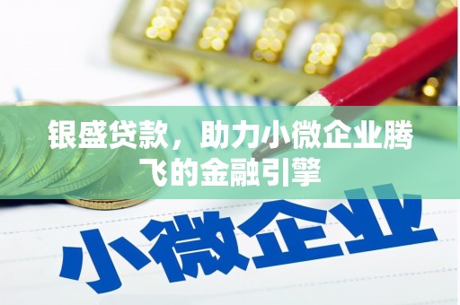 荆州银盛贷款，助力小微企业腾飞的金融引擎