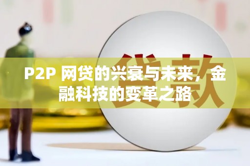 荆州P2P 网贷的兴衰与未来，金融科技的变革之路