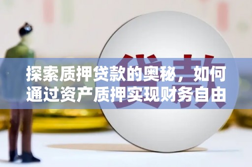 荆州探索质押贷款的奥秘，如何通过资产质押实现财务自由