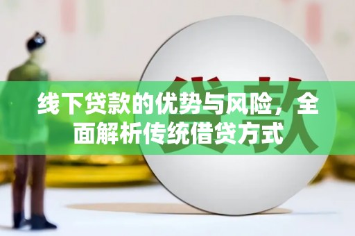 荆州线下贷款的优势与风险，全面解析传统借贷方式