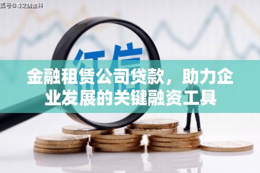 荆州金融租赁公司贷款，助力企业发展的关键融资工具
