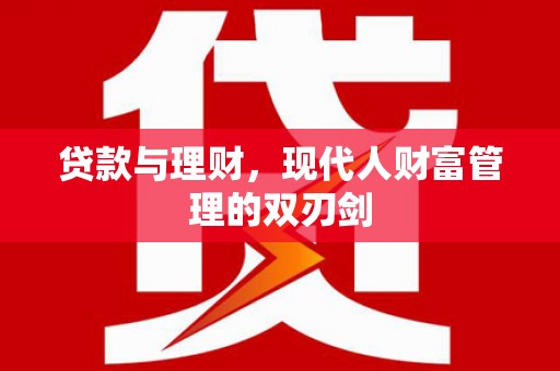荆州贷款与理财，现代人财富管理的双刃剑