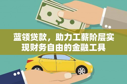荆州蓝领贷款，助力工薪阶层实现财务自由的金融工具