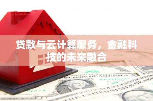 荆州贷款与云计算服务，金融科技的未来融合