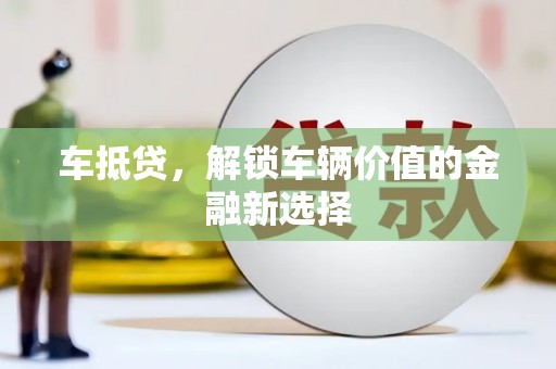 荆州车抵贷，解锁车辆价值的金融新选择