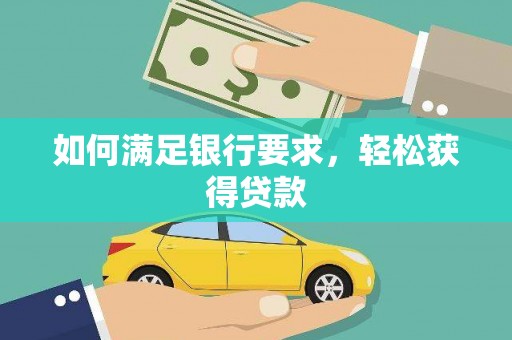 荆州如何满足银行要求，轻松获得贷款