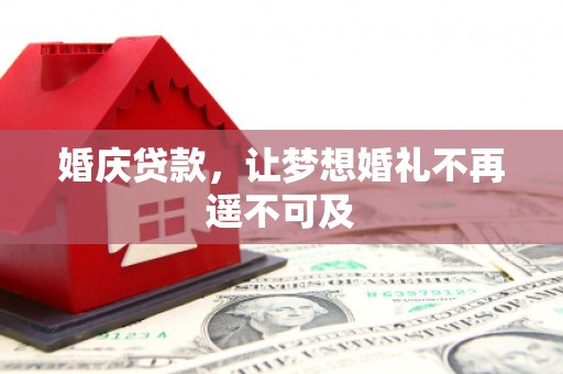 荆州婚庆贷款，让梦想婚礼不再遥不可及