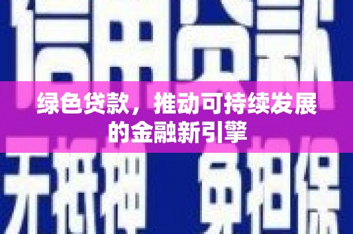 荆州绿色贷款，推动可持续发展的金融新引擎