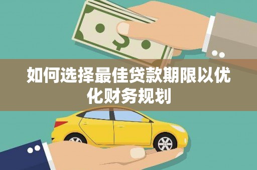 荆州如何选择最佳贷款期限以优化财务规划