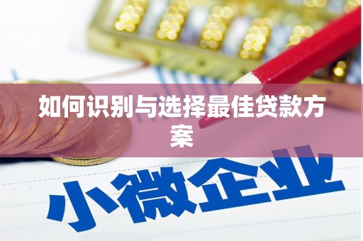 荆州如何识别与选择最佳贷款方案